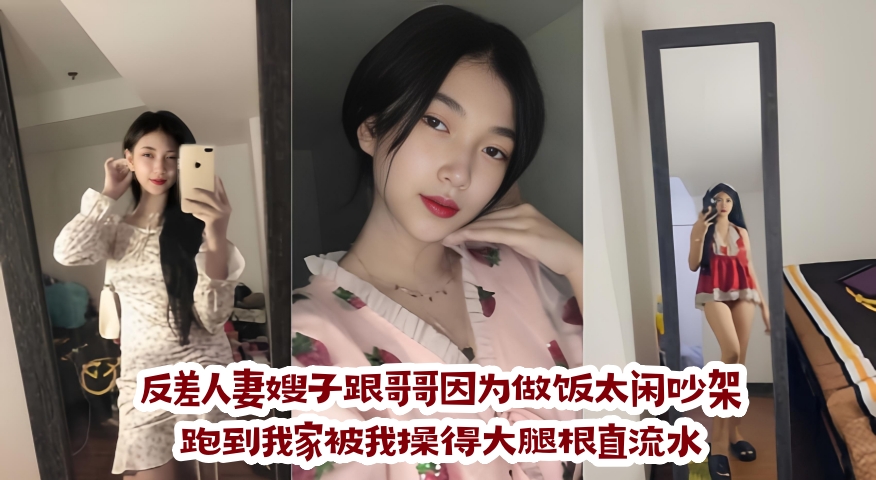 反差人妻嫂子跟哥哥因为做饭太闲吵架，跑到我家被我操得大腿根直流水
